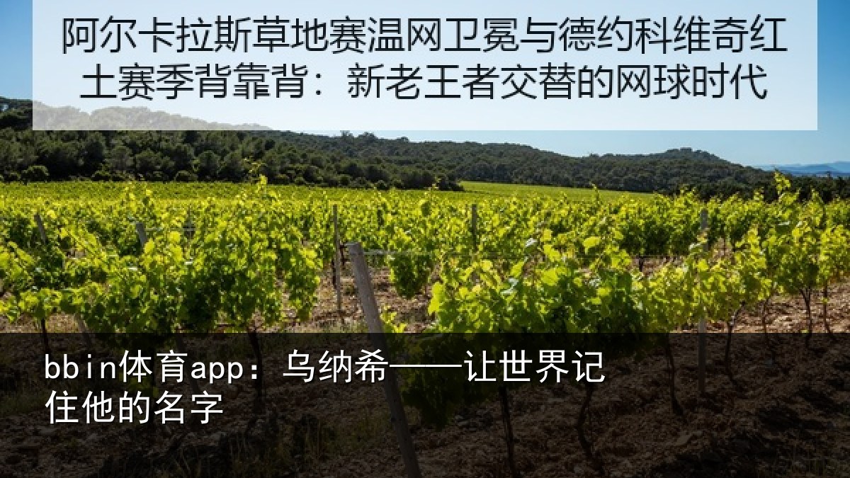 bbin体育app：乌纳希——让世界记住他的名字