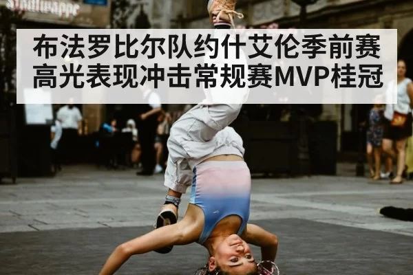 布法罗比尔队约什艾伦季前赛高光表现冲击常规赛MVP桂冠