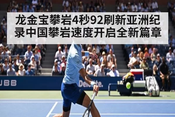 龙金宝攀岩4秒92刷新亚洲纪录中国攀岩速度开启全新篇章